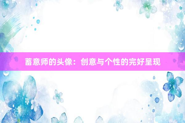 蓄意师的头像：创意与个性的完好呈现