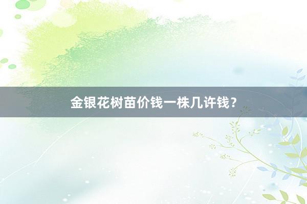 金银花树苗价钱一株几许钱？